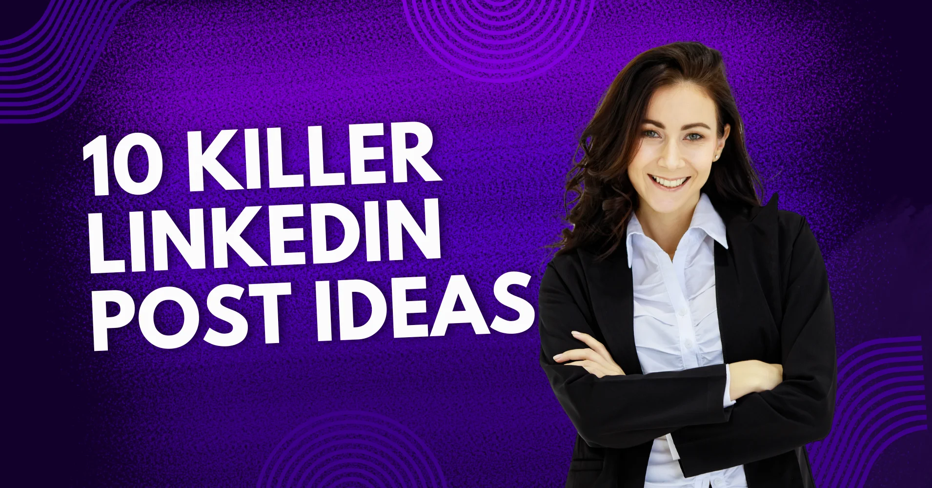 10 Killer Linkedin Post Ideas: A Guide With Examples
